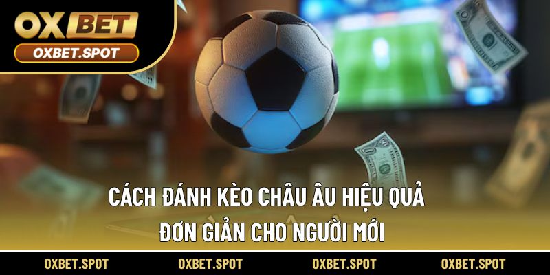 Cách đánh kèo châu Âu hiệu quả