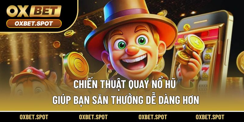 Chiến thuật quay nổ hũ giúp bạn săn thưởng dễ dàng hơn