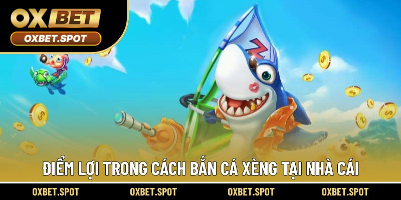 Điểm lợi trong cách bắn cá xèng tại nhà cái