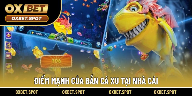 Điểm mạnh của bắn cá xu tại nhà cái