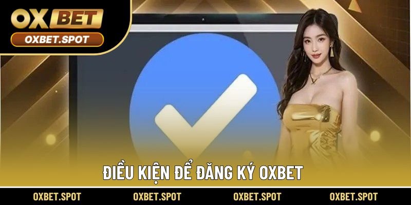 Điều kiện để đăng ký Oxbet