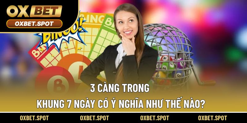 3 càng trong khung 7 ngày có ý nghĩa như thế nào?