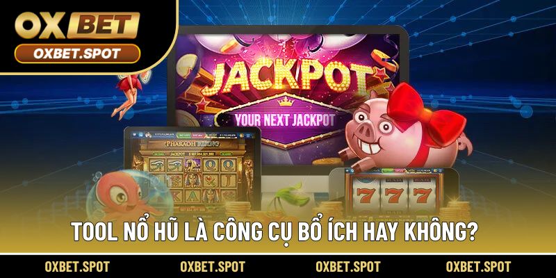 Tool nổ hũ là công cụ bổ ích hay không?