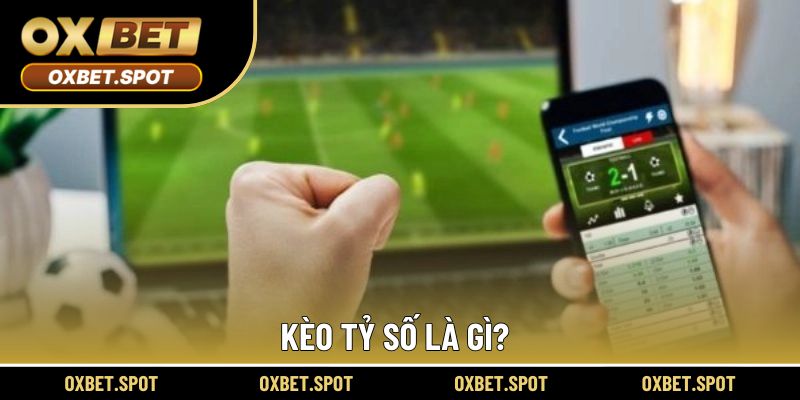 Kèo tỷ số hấp dẫn hơn trong từng ván cược