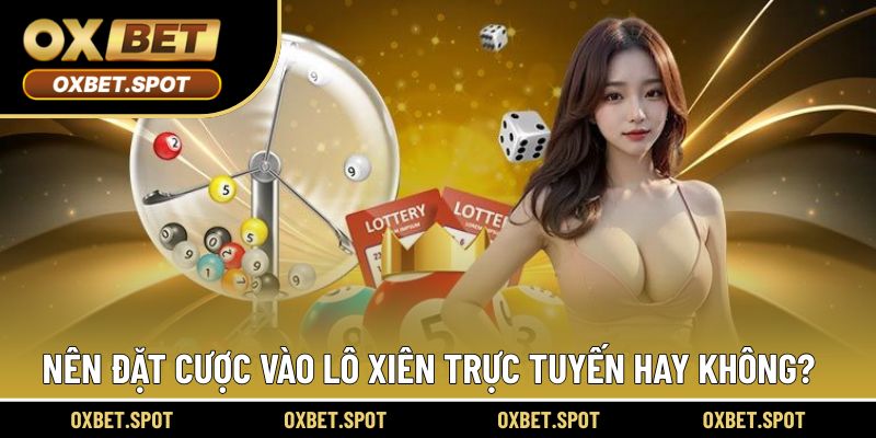 Nên đặt cược vào lô xiên trực tuyến hay không?