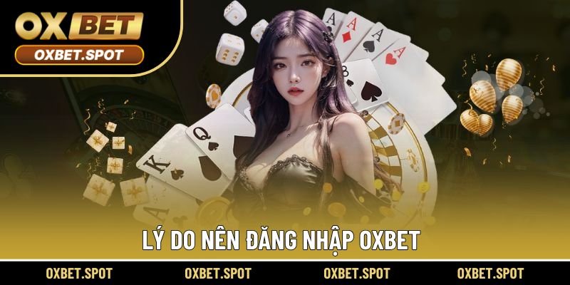 Các lý do nên đăng nhập Oxbet