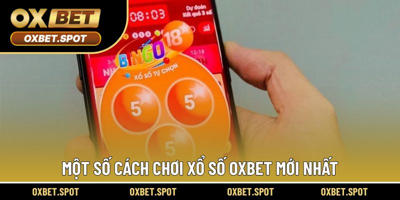 Một số cách chơi xổ số Oxbet mới nhất