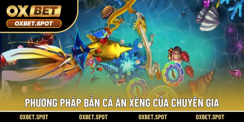 Phương pháp bắn cá ăn xèng của chuyên gia