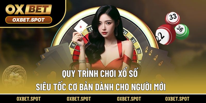Quy trình chơi xổ số siêu tốc cơ bản dành cho người mới