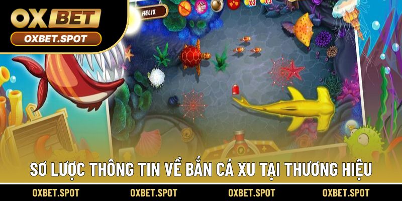 Sơ lược thông tin về bắn cá xu tại thương hiệu