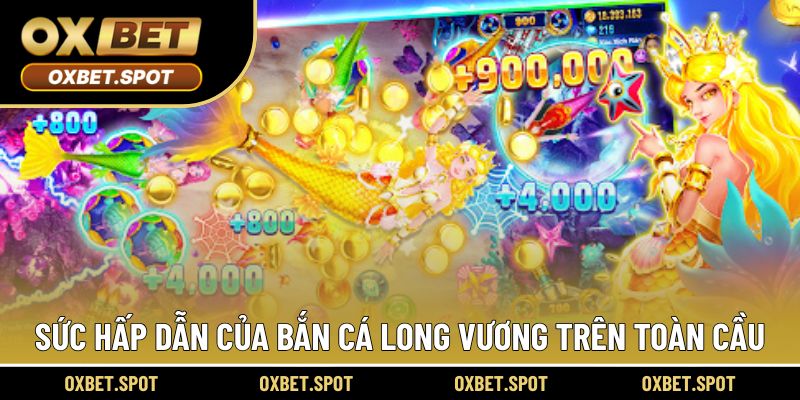 Sức hấp dẫn của bắn cá long vương trên toàn cầu