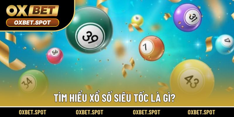 Tìm hiểu xổ số siêu tốc là gì?
