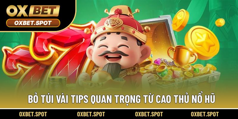 Bỏ túi vài tips quan trọng từ cao thủ nổ hũ