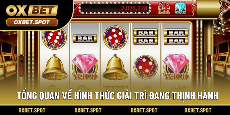 Tổng quan về hình thức giải trí đang thịnh hành