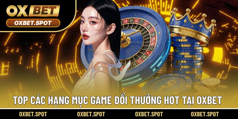 Đỉnh cao hạng mục game online tại OXBET