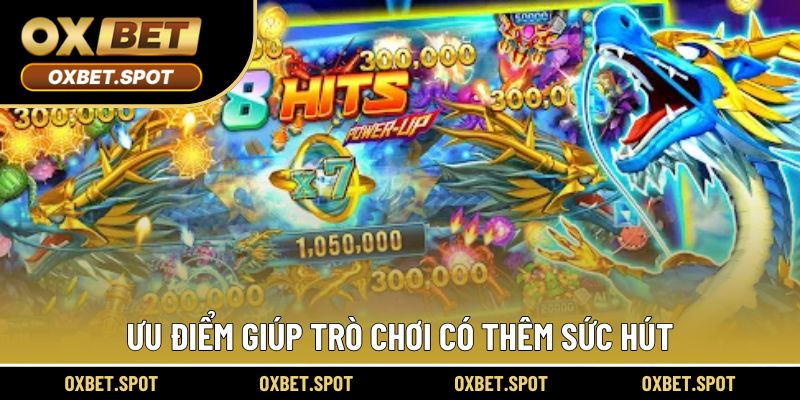 Ưu điểm giúp trò chơi có thêm sức hút trên thị trường