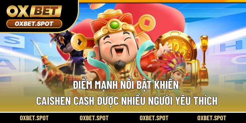 Điểm mạnh nổi bật khiến Caishen Cash được nhiều người yêu thích
