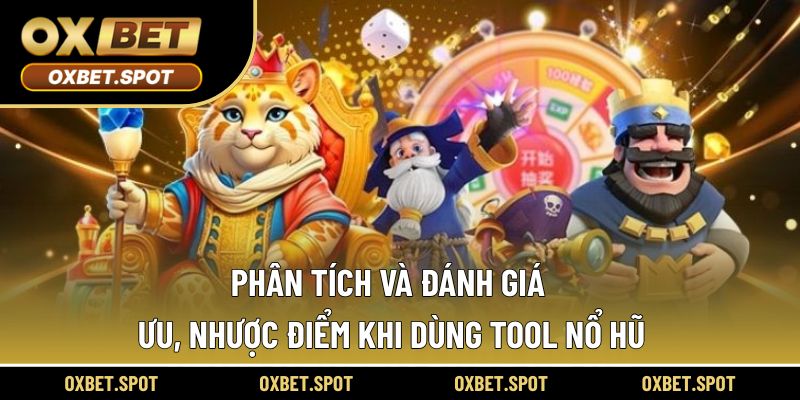 Phân tích và đánh giá ưu, nhược điểm khi dùng tool nổ hũ